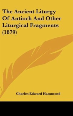 The Ancient Liturgy Of Antioch And Other Liturgical Fragments (1879) - Hammond, Charles Edward