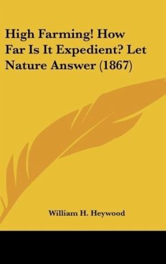 High Farming! How Far Is It Expedient? Let Nature Answer (1867) - Heywood, William H.