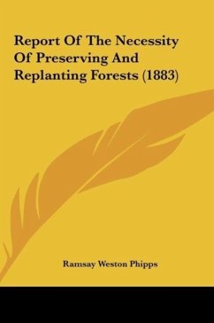 Report Of The Necessity Of Preserving And Replanting Forests (1883)