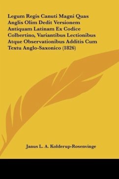 Legum Regis Canuti Magni Quas Anglis Olim Dedit Versionem Antiquam Latinam Ex Codice Colbertino, Variantibus Lectionibus Atque Observationibus Additis Cum Textu Anglo-Saxonico (1826)