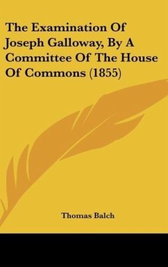 The Examination Of Joseph Galloway, By A Committee Of The House Of Commons (1855)