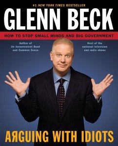 Arguing with Idiots: How to Stop Small Minds and Big Government - Beck, Glenn; Balfe, Kevin