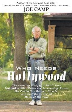 Who Needs Hollywood: The Amazing Story of a Small Time Filmmaker who Writes the Screenplay, Raises the Production Budget, Directs, and Dist - Camp, Joe