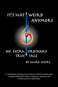 It's Not Weird Anymore: An entertaining educational adventurous self-help resource guide to spiritual and health wisdom, conspiracy, sacred sex and a ... An extraordinary true tale by Laura Legere