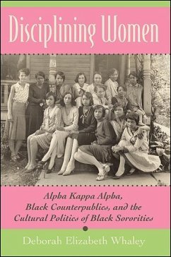 Disciplining Women: Alpha Kappa Alpha, Black Counterpublics, and the Cultural Politics of Black Sororities - Whaley, Deborah Elizabeth
