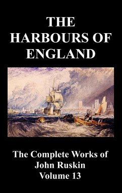 The Harbours of England (the Complete Works of John Ruskin - Volume 13)