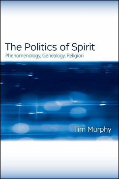 The Politics of Spirit: Phenomenology, Genealogy, Religion - Murphy, Tim