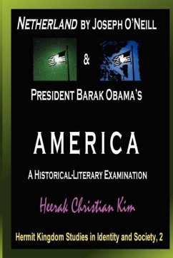 Netherland by Joseph O'Neill & President Barak Obama's America: A Historical-Literary Examination - Kim, H. C. (Heerak Christian); Kim, Heerak Christian