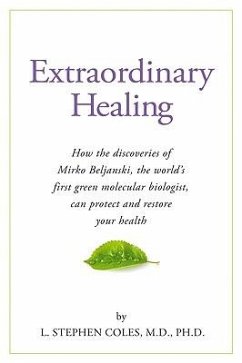 Extraordinary Healing: How the Discoveries of Mirko Beljanski, the World's First Green Molecular Biologist, Can Protect and Restore Your Heal - Coles MD, L. Stephen
