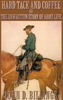 Hard Tack and Coffee: Or the Unwritten Story of Army Life - Billings, John D.