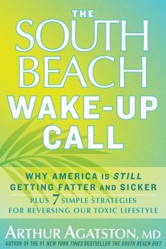 The South Beach Wake-Up Call: Why America Is Still Getting Fatter and Sicker, Plus 7 Simple Strategies for Reversing Our Toxic Lifestyle - Agatston, Arthur