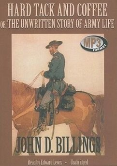 Hard Tack and Coffee: Or the Unwritten Story of Army Life - Billings, John D.