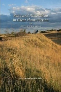 Bad Land Pastoralism in Great Plains Fiction - Cella, Matthew J. C.