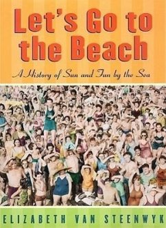 Let's Go to the Beach: A History of Sun and Fun by the Sea - Van Steenwyk, Elizabeth