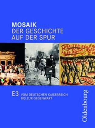 9./10. Schuljahr, Vom Deutschen Kaiserreich bis zur Gegenwart / Mosaik, Ausgabe E 3 9./10. Schuljahr, Vom Deutschen Kaiserreich bis zur Gegenwart / Mosaik, Ausgabe E 3