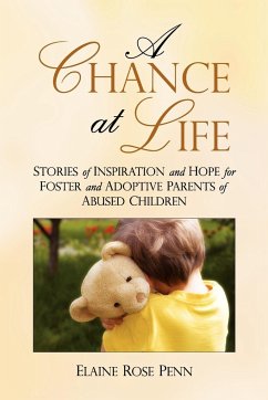 A Chance at Life: Stories of Inspiration and Hope for Foster and Adoptive Parents of Abused Children - Penn, Elaine Rose