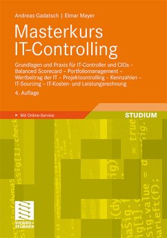 Masterkurs IT-Controlling : Grundlagen und Praxis für IT-Controller und CIOs ; Balanced scorecard ; Portfoliomanagement ; Wertbeitrag der IT ; Projektcontrolling ; Kennzahlen ; IT-Sourcing ; IT-Kosten- und Leistungsrechnung - Gadatsch, Andreas und Elmar Mayer