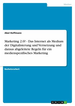 Marketing 2.0? - Das Internet als Medium der Digitalisierung und Vernetzung und daraus abgeleitete Regeln für ein medienspezifisches Marketing - Hoffmann, Abel