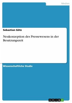 Neukonzeption des Pressewesens in der Besatzungszeit - Götz, Sebastian