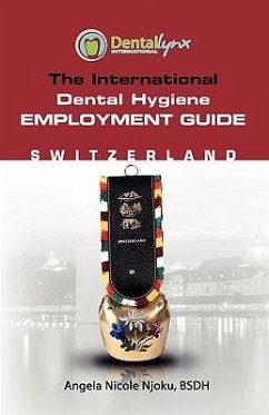 The International Dental Hygiene Employment Guide: Switzerland - Njoku, Angela Nicole