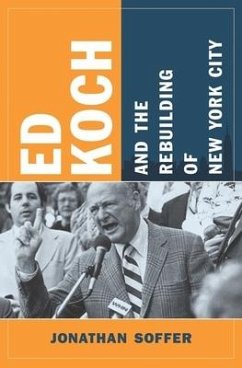 Ed Koch and the Rebuilding of New York City - Soffer, Jonathan