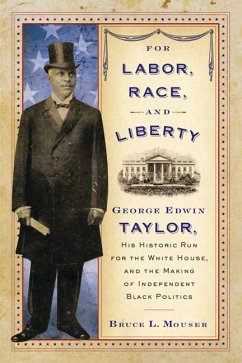 For Labor, Race, and Liberty: George Edwin Taylor, His Historic Run for the White House, and the Making of Independent Black Politics - Mouser, Bruce L.
