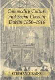 Commodity Culture and Social Class in Dublin 1850-1916