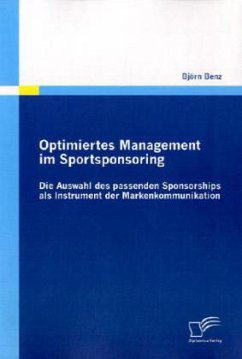 Optimiertes Management im Sportsponsoring: Die Auswahl des passenden Sponsorships als Instrument der Markenkommunikation - Benz, Björn