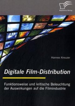 Digitale Film-Distribution: Funktionsweise und kritische Beleuchtung der Auswirkungen auf die Filmindustrie - Kreuzer, Hannes