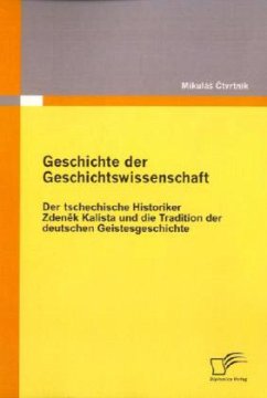 Geschichte der Geschichtswissenschaft: Der tschechische Historiker Zdenek Kalista und die Tradition der deutschen Geistesgeschichte - Ctvrtník, Mikulás