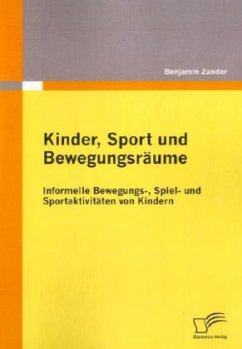 Kinder, Sport und Bewegungsräume: Informelle Bewegungs-, Spiel- und Sportaktivitäten von Kindern - Zander, Benjamin