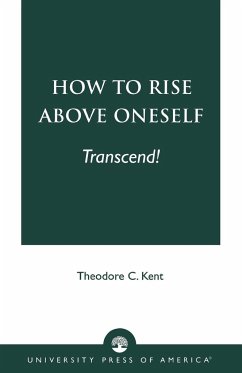 How to Rise Above Oneself. . . TRANSCEND! - Kent, Theodore C.