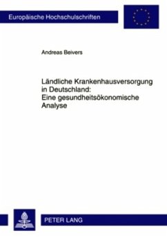 Ländliche Krankenhausversorgung in Deutschland:- Eine gesundheitsökonomische Analyse - Beivers, Andreas