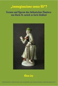 „immaginazione senza fili“? Formen und Figuren des italienischen Theaters: von Dario Fo zurück zu Carlo Goldoni - Ley, Klaus