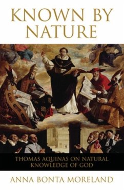 Known by Nature: Thomas Aquinas on Natural Knowledge of God - Moreland, Anna Bonta