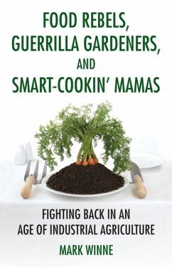 Food Rebels, Guerrilla Gardeners, and Smart-Cookin' Mamas: Fighting Back in an Age of Industrial Agriculture - Winne, Mark