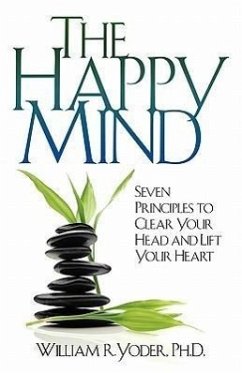 The Happy Mind: Seven Principles to Clear Your Head and Lift Your Heart - Yoder, William R.
