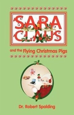 Sara Claus and the Flying Christmas Pigs - Spalding, Robert T