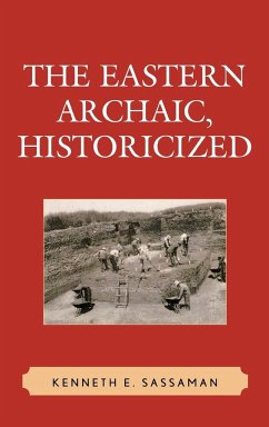 The Eastern Archaic, Historicized - Sassaman, Kenneth E.