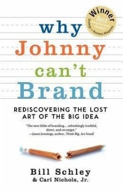 Why Johnny Can't Brand: Rediscovering the Lost Art of the Big Idea - Schley, Bill; Nichols, Jr. Carl