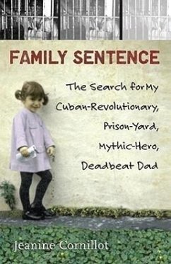 Family Sentence: The Search for My Cuban-Revolutionary, Prison-Yard, Mythic-Hero, Deadbeat Dad - Cornillot, Jeanine