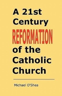 A 21st Century Reformation of the Catholic Church. - O'Shea, Michael