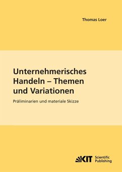 Unternehmerisches Handeln - Thema und Variationen : Präliminarien und materiale Skizze