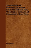 The Proverbs Of Solomon, Translated From The Hebrew Text, With Notes, Critical And Explanatory, By A. Elzas.