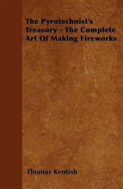 The Pyrotechnist's Treasury - The Complete Art of Making Fireworks - Kentish, Thomas