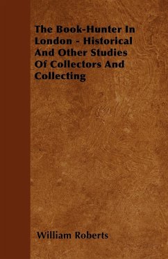 The Book-Hunter In London - Historical And Other Studies Of Collectors And Collecting - Roberts, William