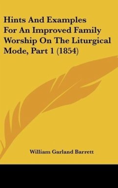 Hints And Examples For An Improved Family Worship On The Liturgical Mode, Part 1 (1854) - Barrett, William Garland