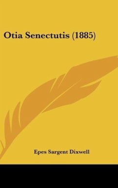 Otia Senectutis (1885) - Dixwell, Epes Sargent