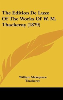 The Edition De Luxe Of The Works Of W. M. Thackeray (1879) - Thackeray, William Makepeace