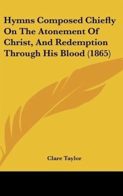 Hymns Composed Chiefly On The Atonement Of Christ, And Redemption Through His Blood (1865) - Taylor, Clare